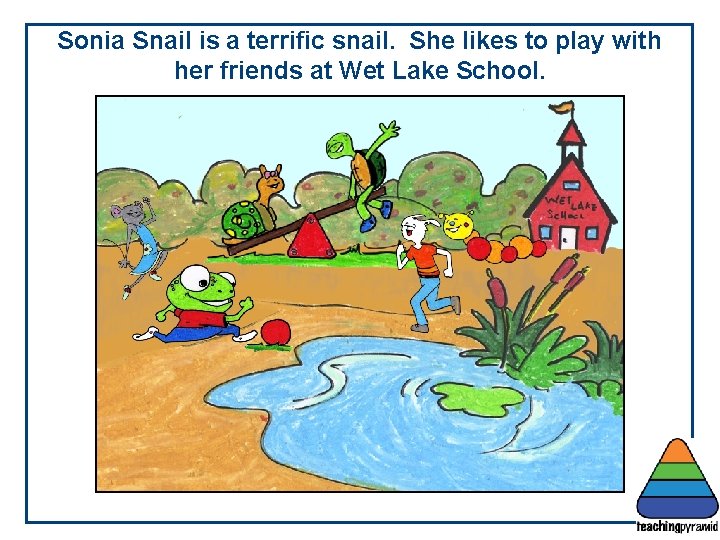 Sonia Snail is a terrific snail. She likes to play with her friends at