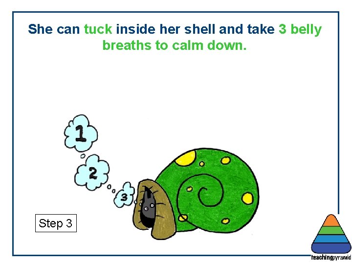 She can tuck inside her shell and take 3 belly breaths to calm down.