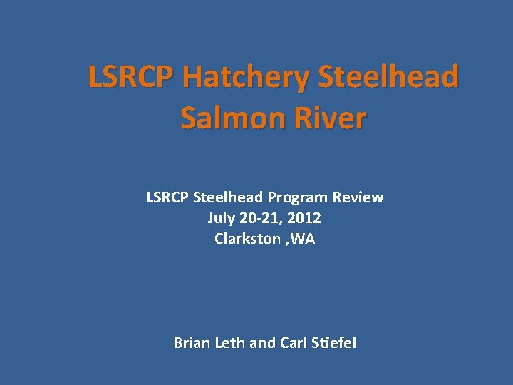 LSRCP Hatchery Steelhead Salmon River LSRCP Steelhead Program Review July 20 -21, 2012 Clarkston