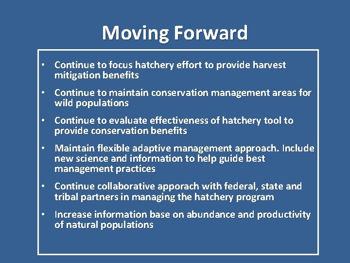 Moving Forward • Continue to focus hatchery effort to provide harvest mitigation benefits •