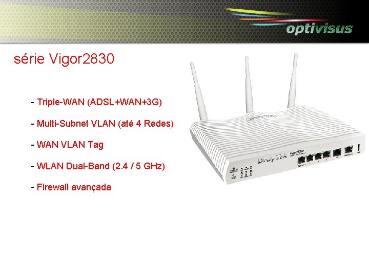 série Vigor 2830 - Triple-WAN (ADSL+WAN+3 G) - Multi-Subnet VLAN (até 4 Redes) -