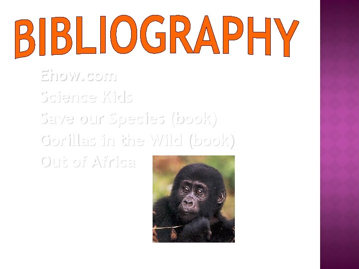 Ehow. com Science Kids Save our Species (book) Gorillas in the Wild (book) Out