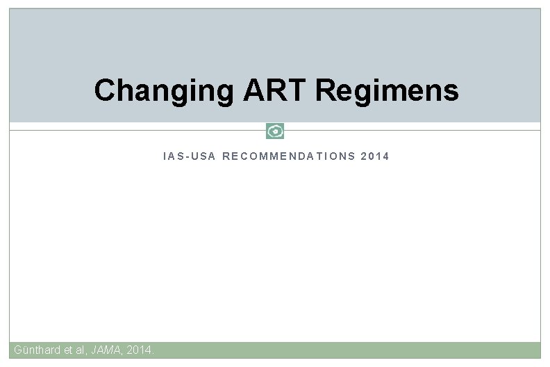 Changing ART Regimens IAS-USA RECOMMENDATIONS 2014 Günthard et al, JAMA, 2014. 