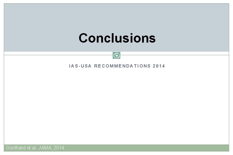 Conclusions IAS-USA RECOMMENDATIONS 2014 Günthard et al, JAMA, 2014. 