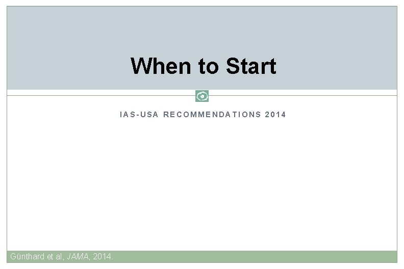 When to Start IAS-USA RECOMMENDATIONS 2014 Günthard et al, JAMA, 2014. 