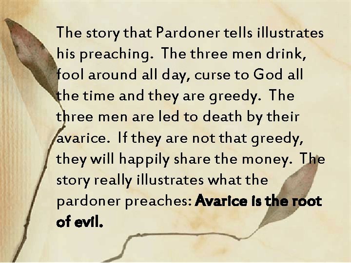 The story that Pardoner tells illustrates his preaching. The three men drink, fool around