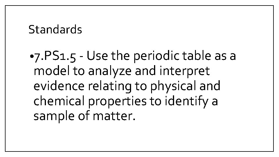 Standards • 7. PS 1. 5 - Use the periodic table as a model Standards • 7. PS 1. 5 - Use the periodic table as a model