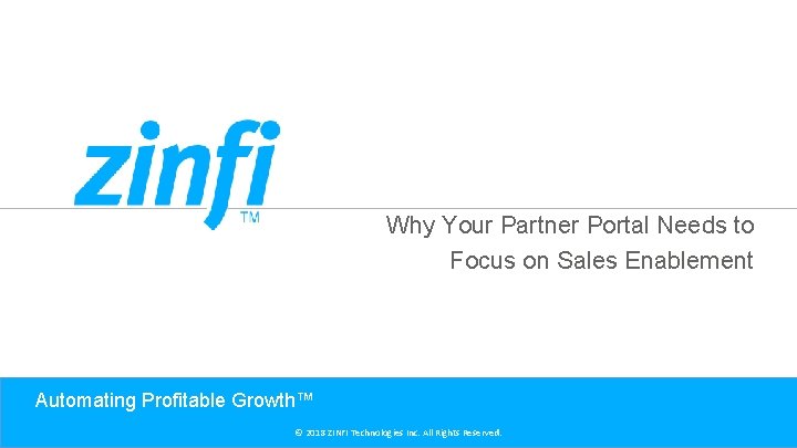 Why Your Partner Portal Needs to Focus on Sales Enablement Automating Profitable Growth™ ©