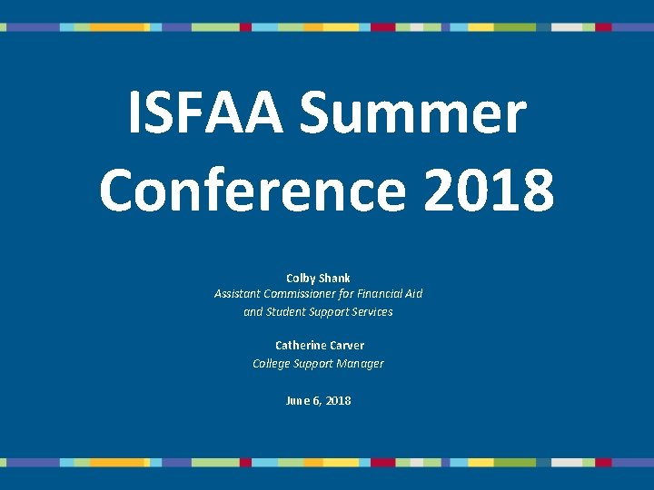 ISFAA Summer Conference 2018 Colby Shank Assistant Commissioner for Financial Aid and Student Support