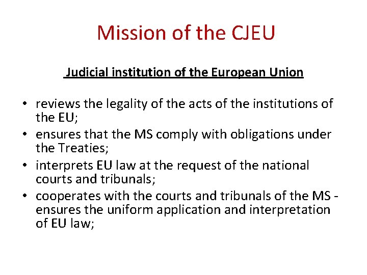 Mission of the CJEU Judicial institution of the European Union • reviews the legality