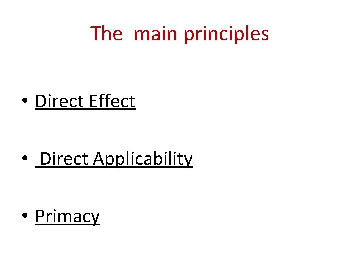 The main principles • Direct Effect • Direct Applicability • Primacy 
