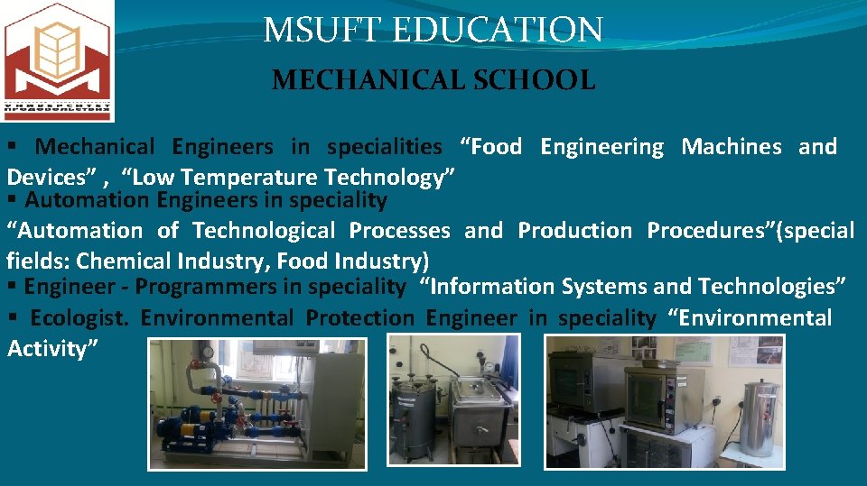 MSUFT EDUCATION MECHANICAL SCHOOL § Mechanical Engineers in specialities “Food Engineering Machines and Devices”