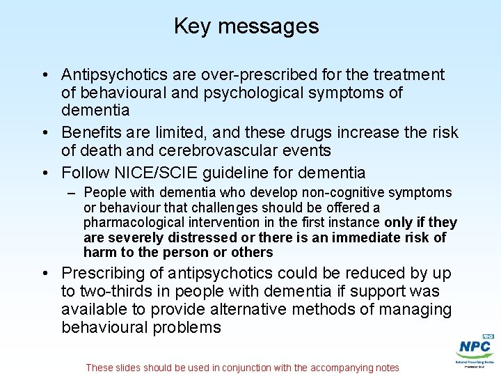 Key messages • Antipsychotics are over-prescribed for the treatment of behavioural and psychological symptoms