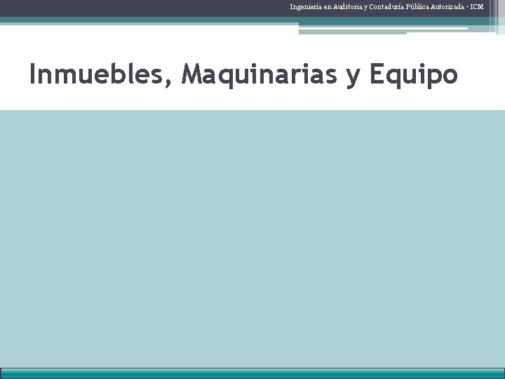 Ingeniería en Auditoria y Contaduría Pública Autorizada - ICM Inmuebles, Maquinarias y Equipo •