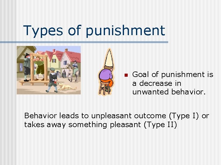 Types of punishment n Goal of punishment is a decrease in unwanted behavior. Behavior