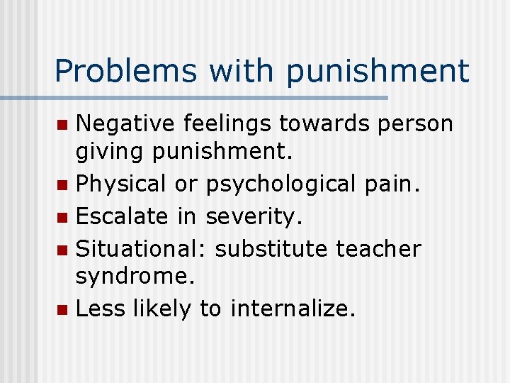 Problems with punishment Negative feelings towards person giving punishment. n Physical or psychological pain.
