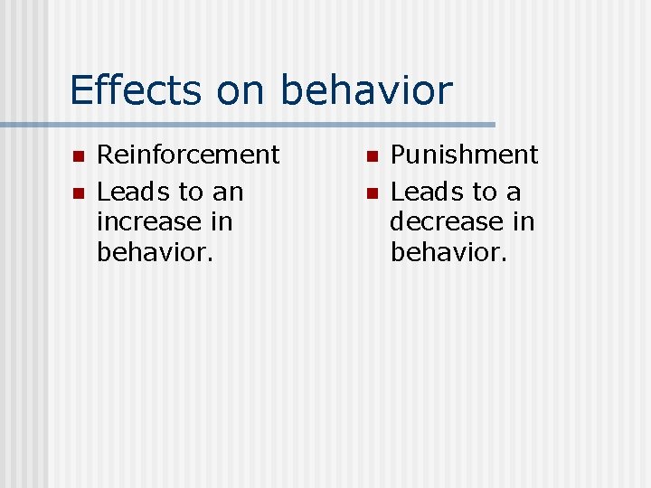 Effects on behavior n n Reinforcement Leads to an increase in behavior. n n