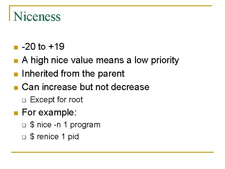 Niceness n n -20 to +19 A high nice value means a low priority