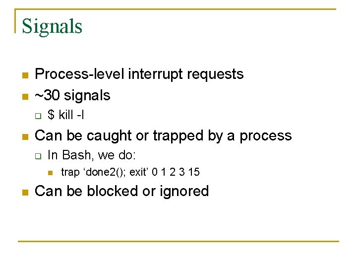 Signals n n Process-level interrupt requests ~30 signals q n $ kill -l Can