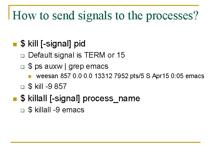 How to send signals to the processes? n $ kill [-signal] pid q q