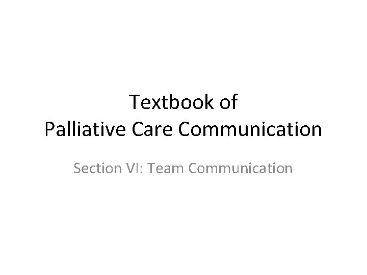 Textbook of Palliative Care Communication Section VI: Team Communication 