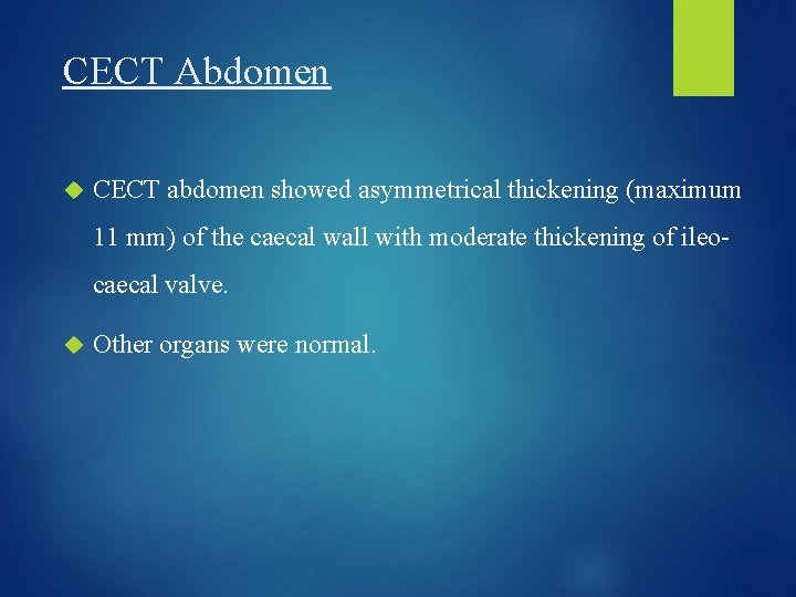 CECT Abdomen CECT abdomen showed asymmetrical thickening (maximum 11 mm) of the caecal wall