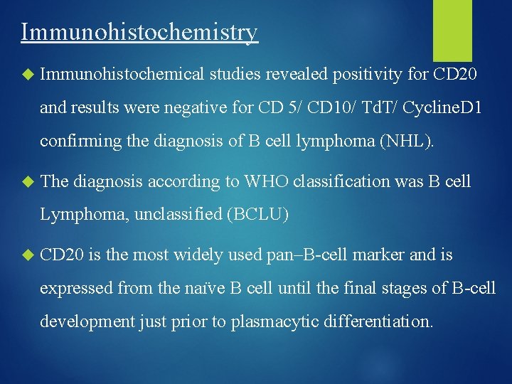 Immunohistochemistry Immunohistochemical studies revealed positivity for CD 20 and results were negative for CD