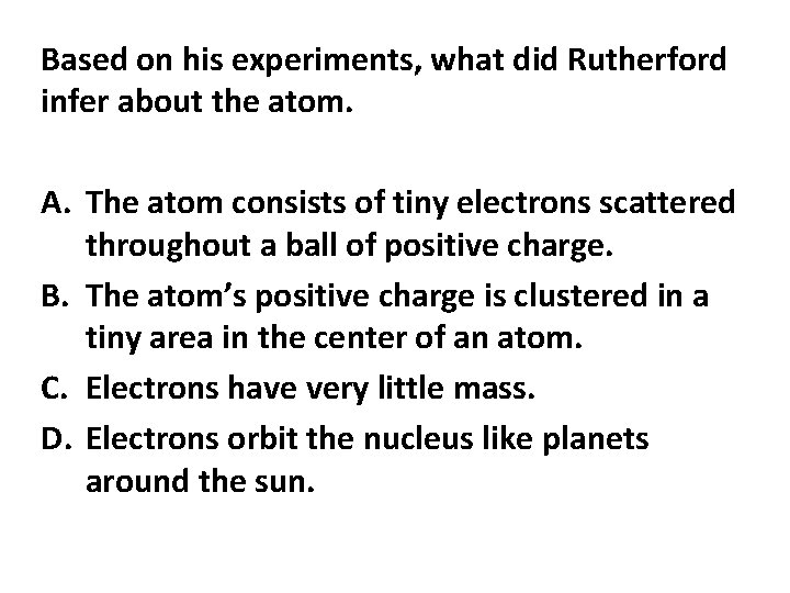 Based on his experiments, what did Rutherford infer about the atom. A. The atom