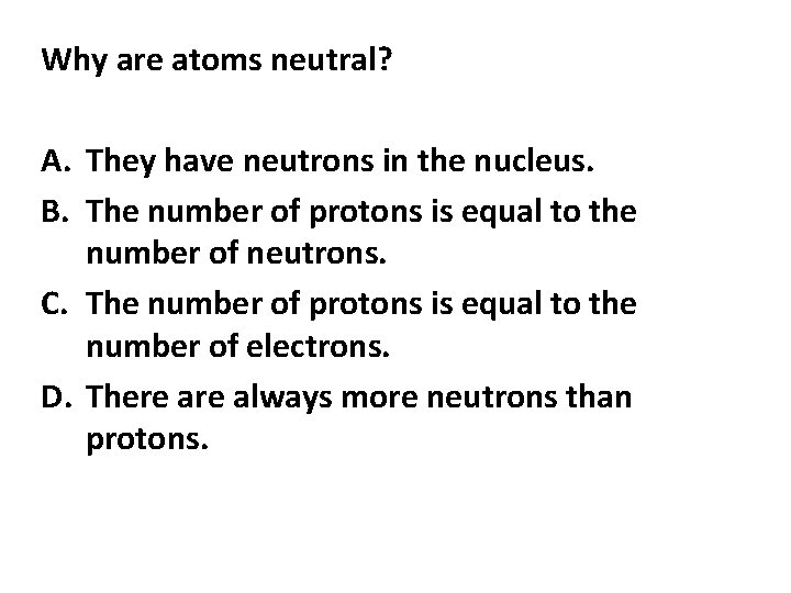 Why are atoms neutral? A. They have neutrons in the nucleus. B. The number