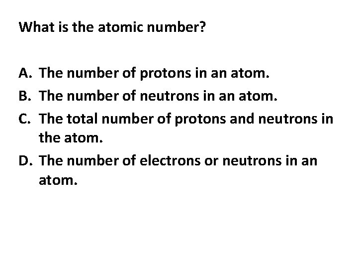 What is the atomic number? A. The number of protons in an atom. B.