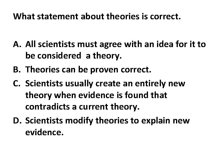 What statement about theories is correct. A. All scientists must agree with an idea