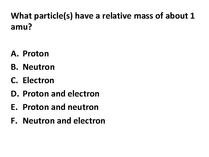 What particle(s) have a relative mass of about 1 amu? A. B. C. D.