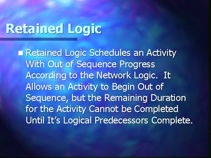 Retained Logic n Retained Logic Schedules an Activity With Out of Sequence Progress According
