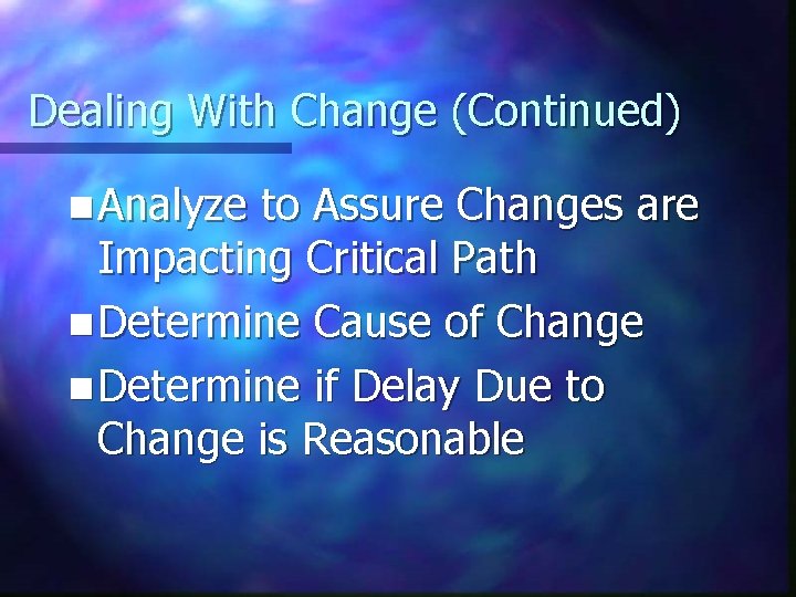 Dealing With Change (Continued) n Analyze to Assure Changes are Impacting Critical Path n