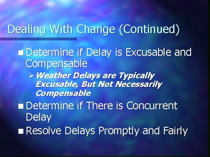 Dealing With Change (Continued) n Determine if Delay is Excusable and Compensable ØWeather Delays