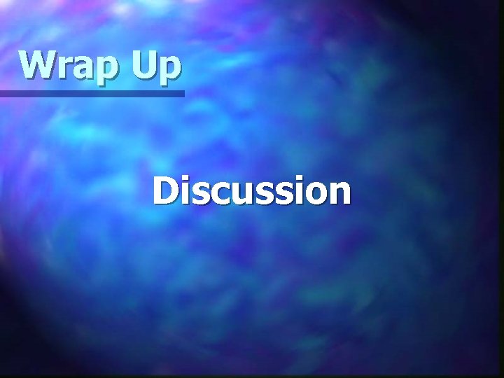 Wrap Up Discussion 