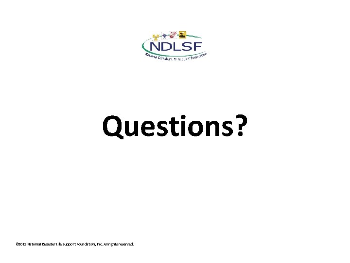 Questions? © 2015 National Disaster Life Support Foundation, Inc. All rights reserved. ADLS® v.