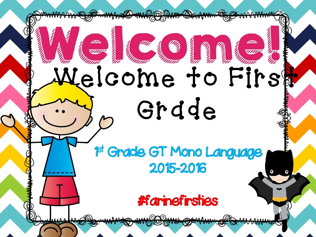 Welcome to First Grade 1 st Grade GT Mono Language 2015 -2016 #farinefirsties 