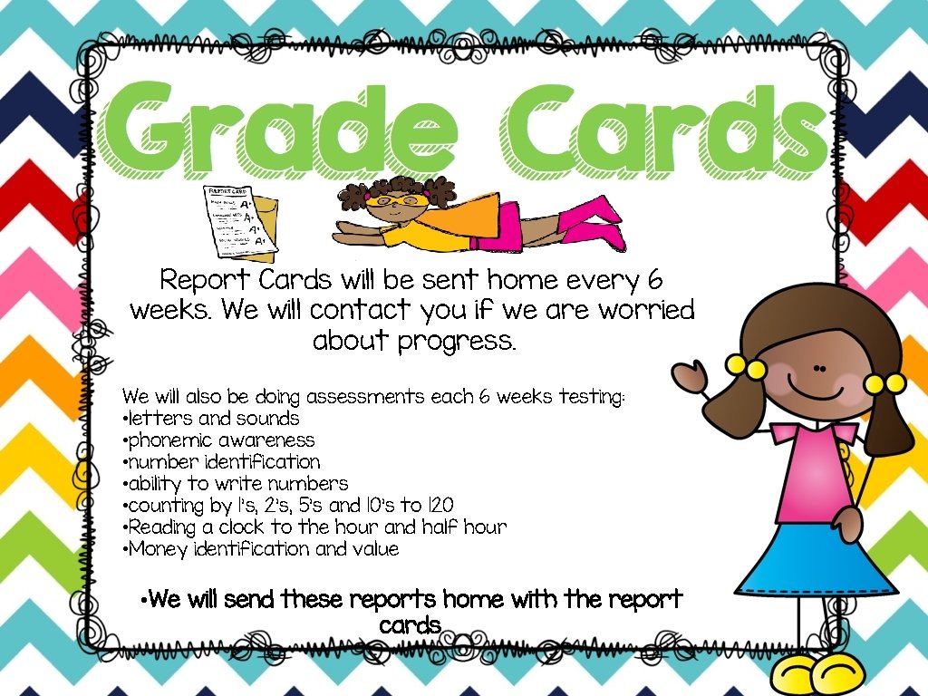 Report Cards will be sent home every 6 weeks. We will contact you if