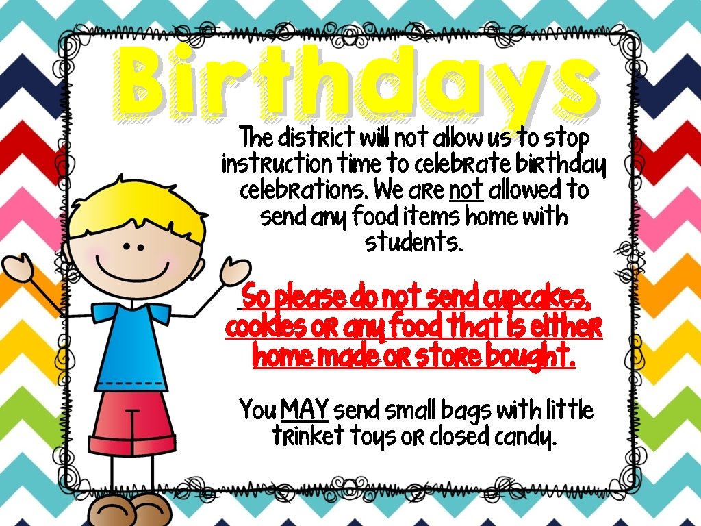Birthdays The district will not allow us to stop instruction time to celebrate birthday
