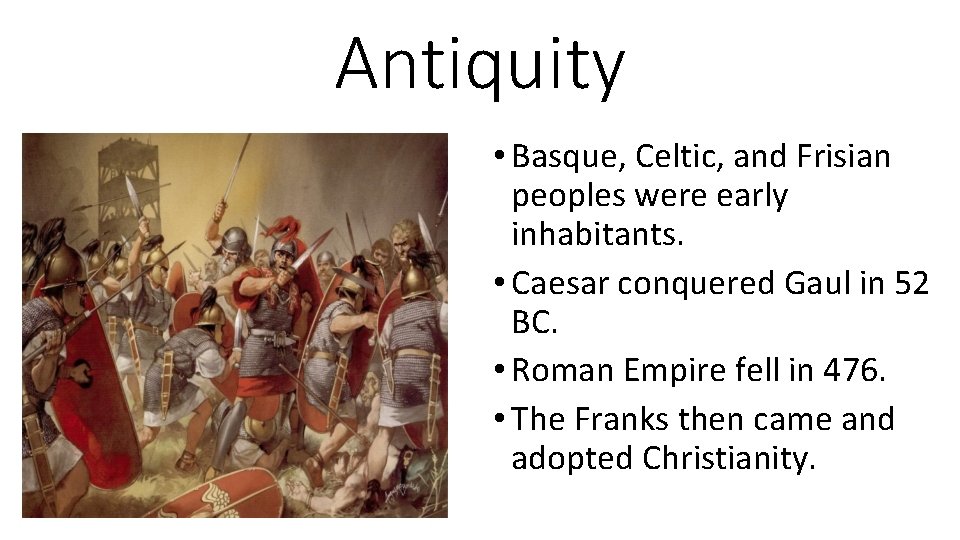 Antiquity • Basque, Celtic, and Frisian peoples were early inhabitants. • Caesar conquered Gaul