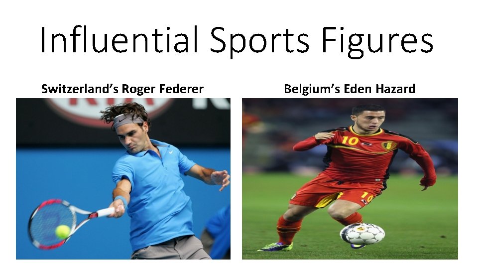 Influential Sports Figures Switzerland’s Roger Federer Belgium’s Eden Hazard 