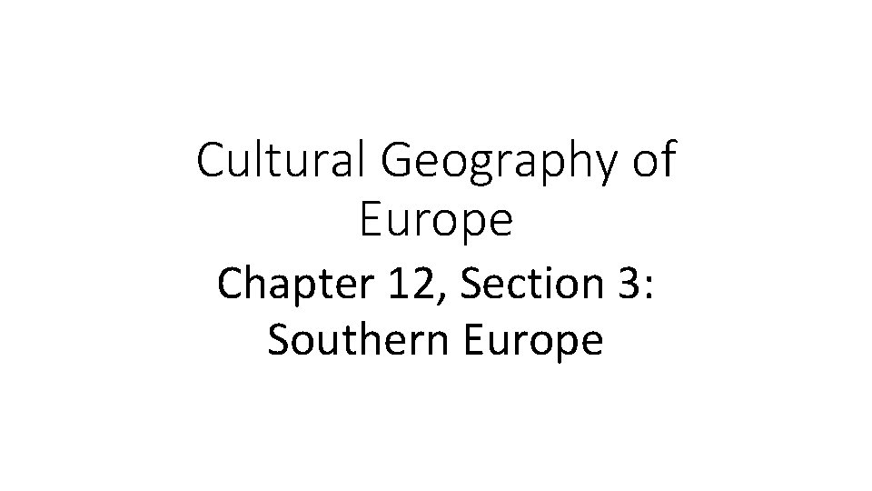 Cultural Geography of Europe Chapter 12, Section 3: Southern Europe 