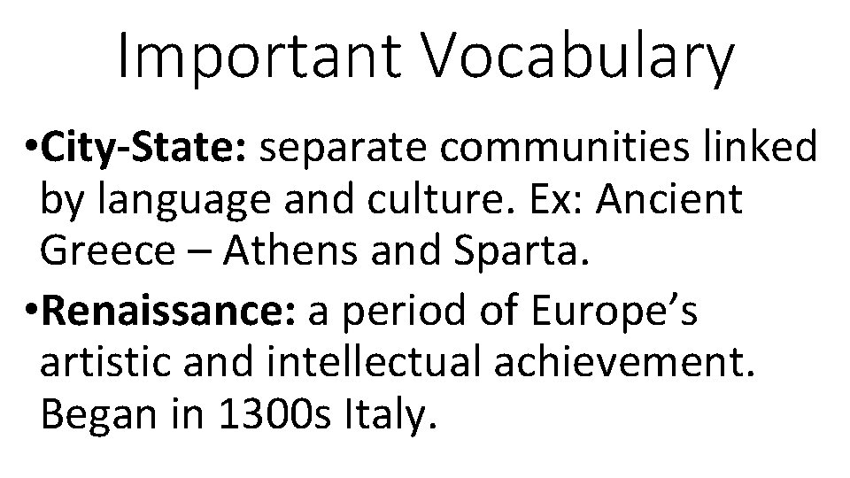 Important Vocabulary • City-State: separate communities linked by language and culture. Ex: Ancient Greece