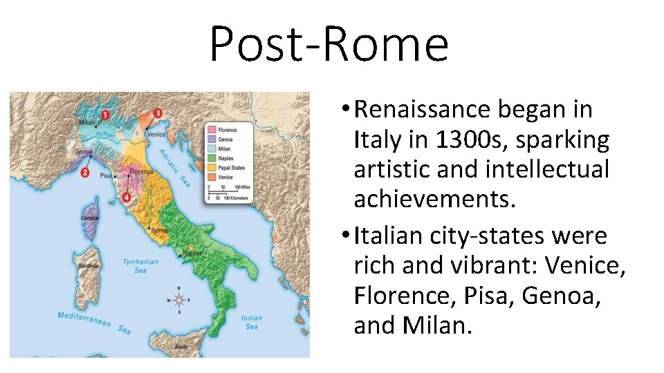 Post-Rome • Renaissance began in Italy in 1300 s, sparking artistic and intellectual achievements.