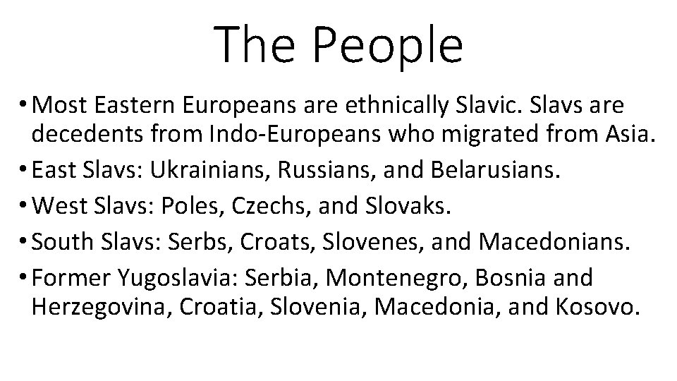 The People • Most Eastern Europeans are ethnically Slavic. Slavs are decedents from Indo-Europeans