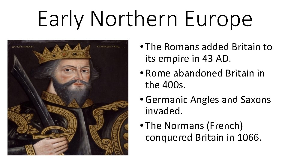 Early Northern Europe • The Romans added Britain to its empire in 43 AD.