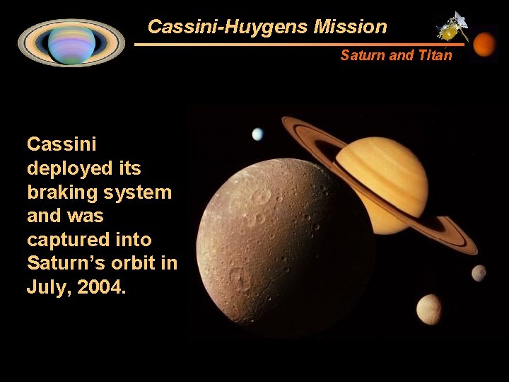 Cassini-Huygens Mission Saturn and Titan Cassini deployed its braking system and was captured into