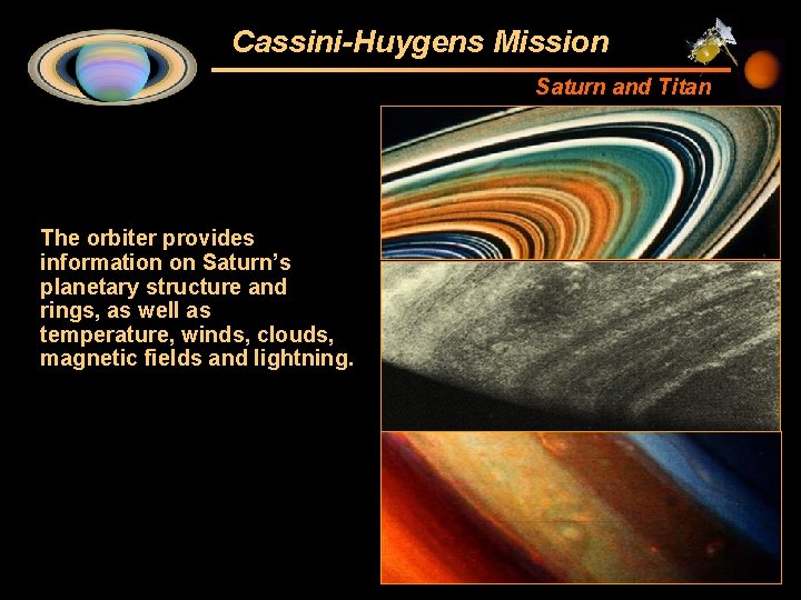 Cassini-Huygens Mission Saturn and Titan The orbiter provides information on Saturn’s planetary structure and