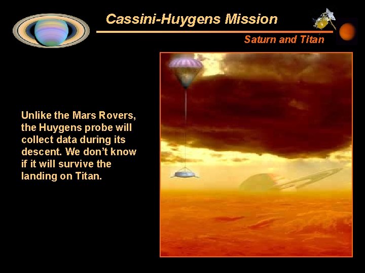 Cassini-Huygens Mission Saturn and Titan Unlike the Mars Rovers, the Huygens probe will collect